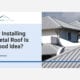 Why Installing A Metal Roof Is A Good Idea?